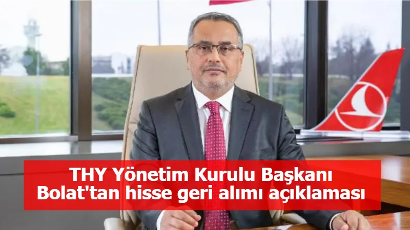 THY Yönetim Kurulu Başkanı Bolat'tan hisse geri alımı açıklaması