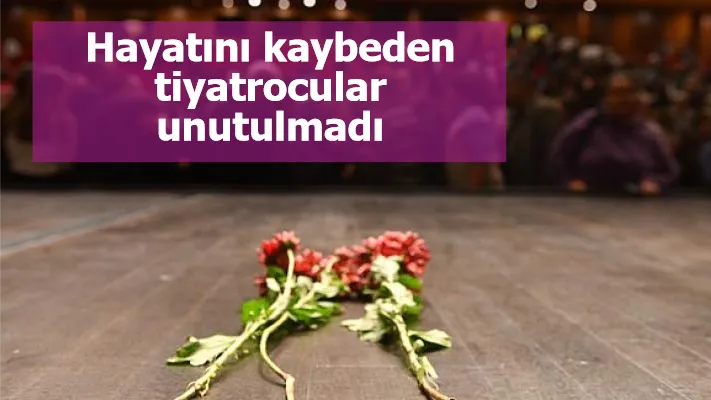 Hayatını kaybeden tiyatrocular unutulmadı