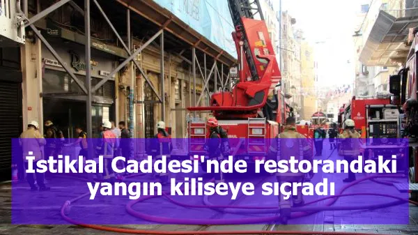 İstiklal Caddesi'nde restorandaki yangın kiliseye sıçradı