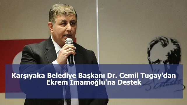 Karşıyaka Belediye Başkanı Dr. Cemil Tugay'dan Ekrem İmamoğlu'na Destek