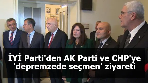 İYİ Parti'den AK Parti ve CHP'ye 'depremzede seçmen' ziyareti