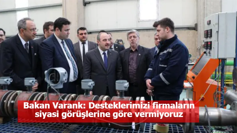 Bakan Varank: Desteklerimizi firmaların siyasi görüşlerine göre vermiyoruz