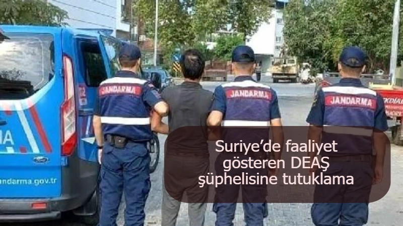 Suriye’de faaliyet gösteren DEAŞ şüphelisine tutuklama