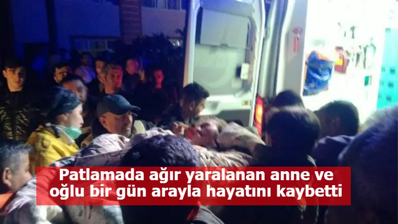 Patlamada ağır yaralanan anne ve oğlu bir gün arayla hayatını kaybetti