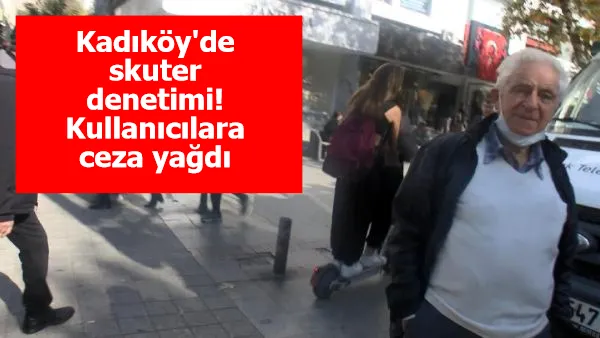 Kadıköy'de skuter denetimi! Kullanıcılara ceza yağdı