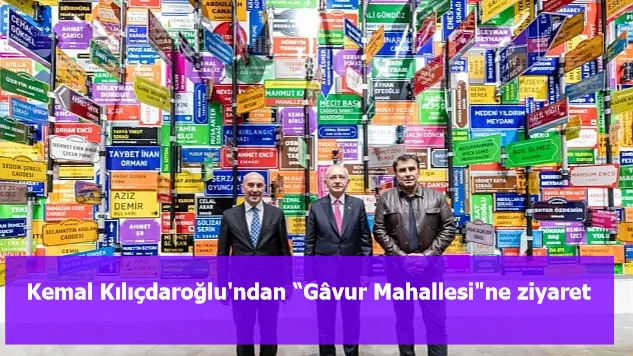 Kemal Kılıçdaroğlu'ndan “Gâvur Mahallesi"ne ziyaret