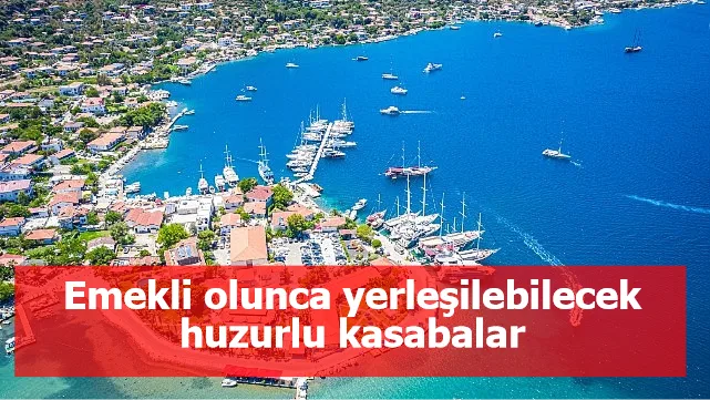 Emekli olunca yerleşilebilecek huzurlu kasabalar