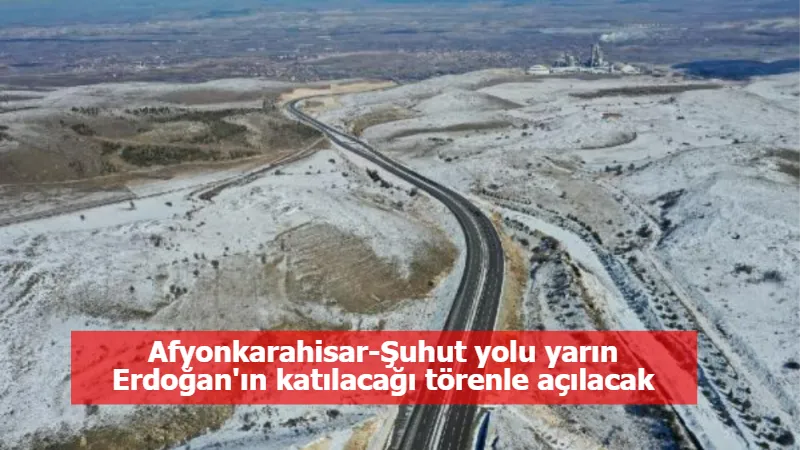 Afyonkarahisar-Şuhut yolu yarın Erdoğan'ın katılacağı törenle açılacak