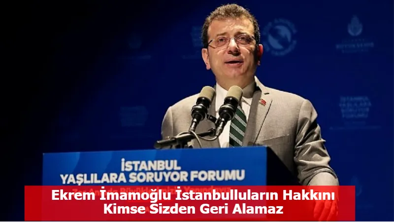 Ekrem İmamoğlu İstanbulluların Hakkını Kimse Sizden Geri Alamaz