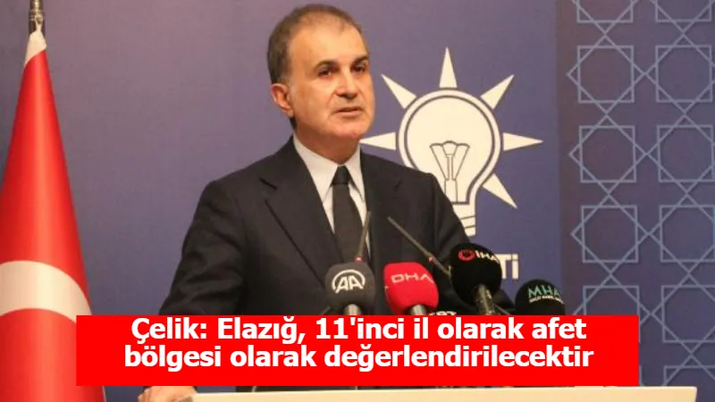 Çelik: Elazığ, 11'inci il olarak afet bölgesi olarak değerlendirilecektir