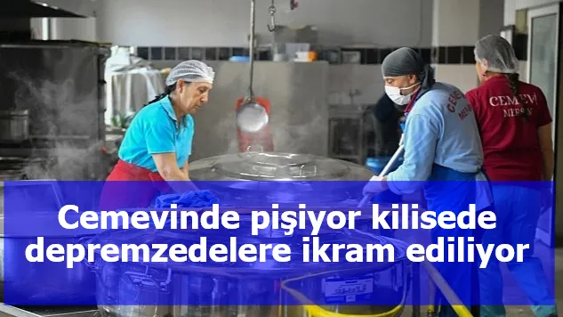 Cemevinde pişiyor kilisede depremzedelere ikram ediliyor