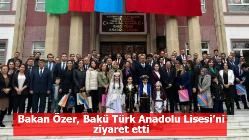 Bakan Özer, Bakü Türk Anadolu Lisesi’ni ziyaret etti