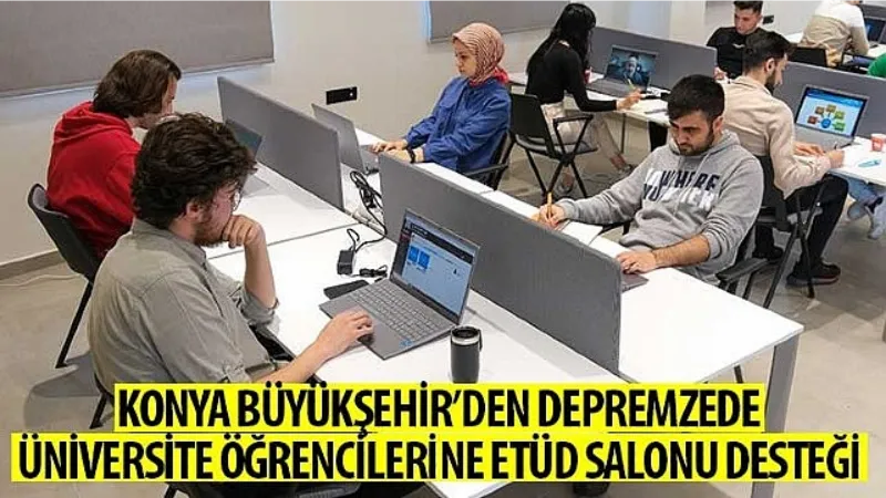 Konya Büyükşehir'den Depremzede Üniversite Öğrencilerine Etüd Salonu Desteği.