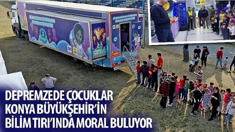 Depremzede Çocuklar Konya Büyükşehir'in Bilim TIRI'nda Moral Buluyor