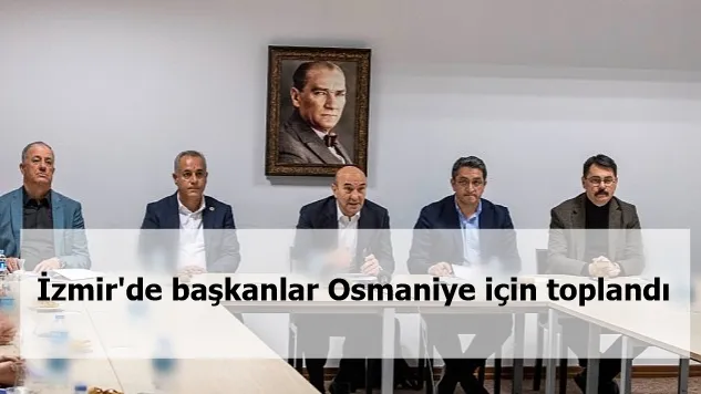 İzmir'de başkanlar Osmaniye için toplandı