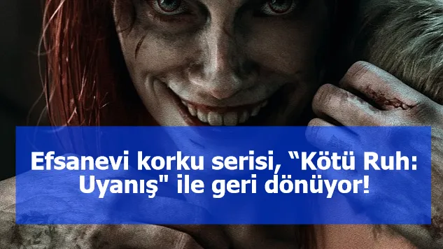 Efsanevi korku serisi, “Kötü Ruh: Uyanış" ile geri dönüyor!