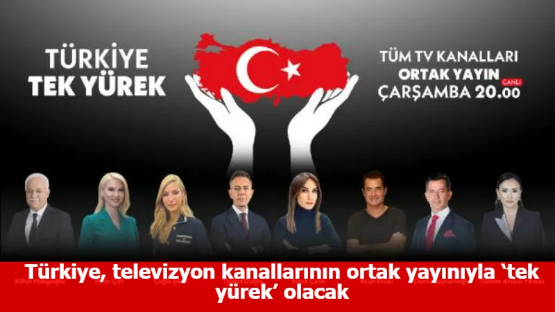 Türkiye, televizyon kanallarının ortak yayınıyla ‘tek yürek’ olacak