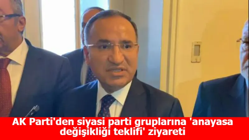 AK Parti'den siyasi parti gruplarına 'anayasa değişikliği teklifi' ziyareti