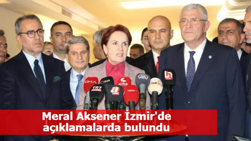 Meral Aksener İzmir'de açıklamalarda bulundu