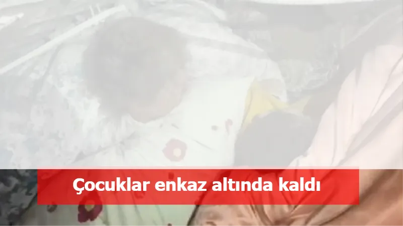 Çocuklar enkaz altında kaldı