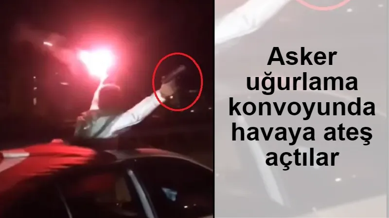 Asker uğurlama konvoyunda havaya ateş açtılar