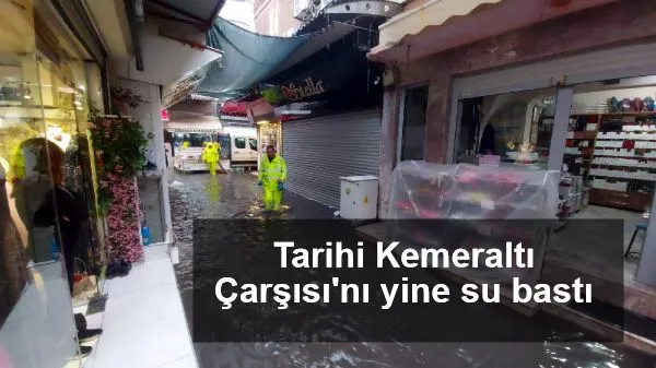 Tarihi Kemeraltı Çarşısı'nı yine su bastı