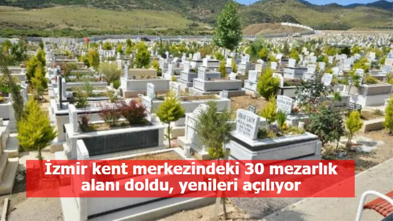 İzmir kent merkezindeki 30 mezarlık alanı doldu, yenileri açılıyor