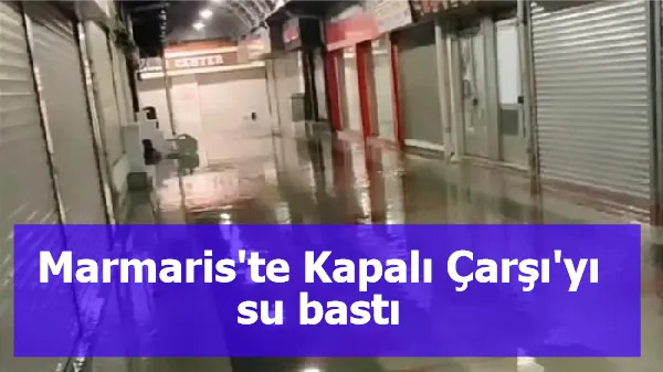 Marmaris'te Kapalı Çarşı'yı su bastı