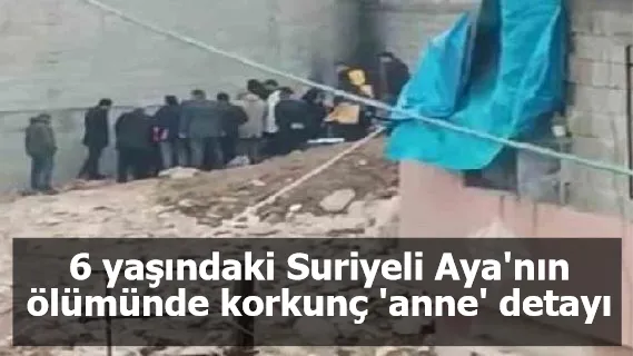 6 yaşındaki Suriyeli Aya'nın ölümünde korkunç 'anne' detayı