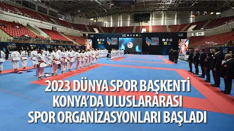 2023 Dünya Spor Başkenti Konya'da Uluslararası Spor Organizasyonları Başladı