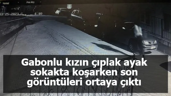 Gabonlu kızın çıplak ayak sokakta koşarken son görüntüleri ortaya çıktı