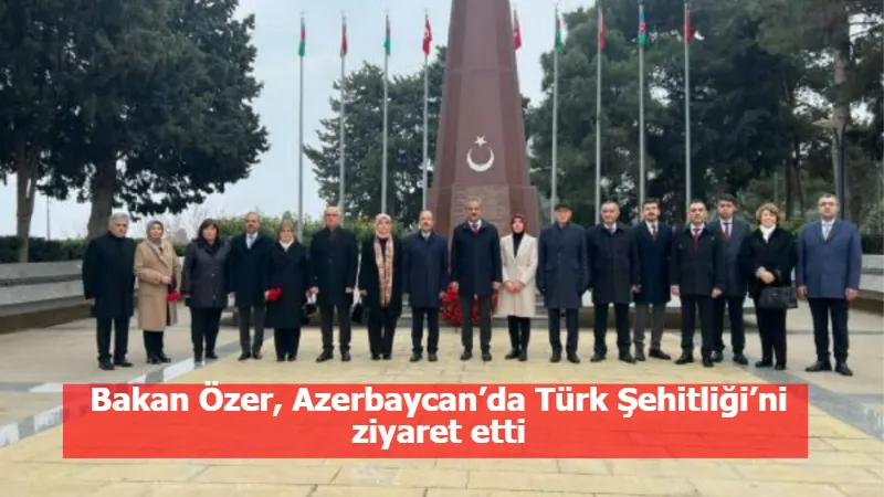 Bakan Özer, Azerbaycan’da Türk Şehitliği’ni ziyaret etti