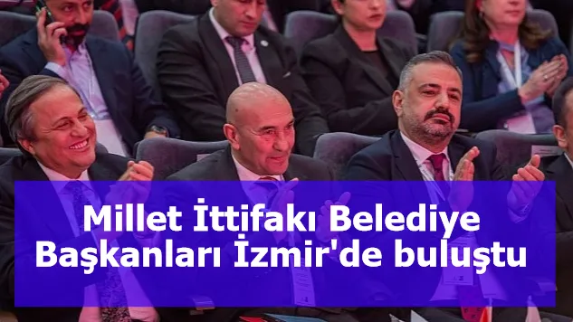 Millet İttifakı Belediye Başkanları İzmir'de buluştu