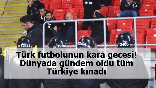 Türk futbolunun kara gecesi! Dünyada gündem oldu tüm Türkiye kınadı