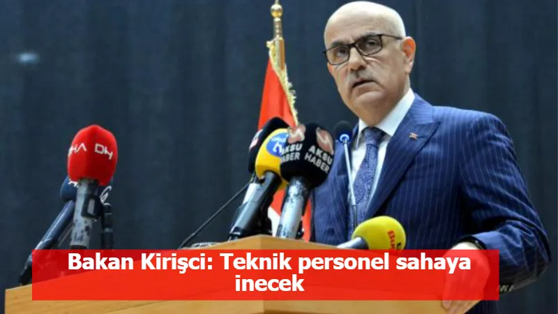 Bakan Kirişci: Teknik personel sahaya inecek