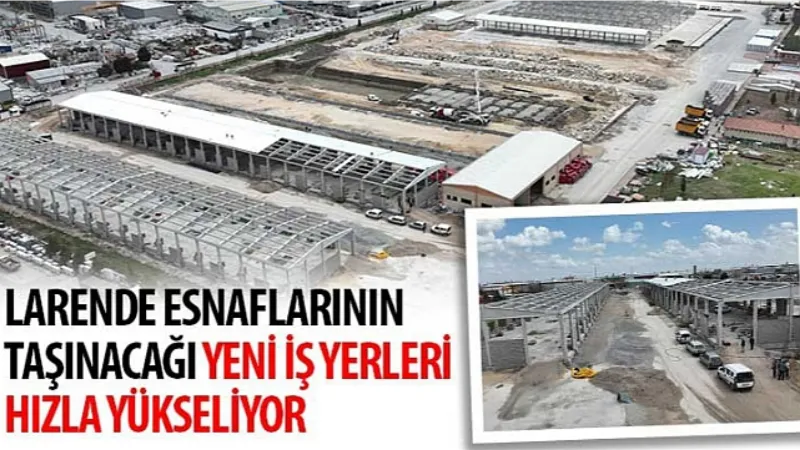 Larende Esnaflarının Taşınacağı Yeni İş Yerleri Hızla Yükseliyor