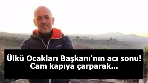 Ülkü Ocakları Başkanı'nın acı sonu! Cam kapıya çarparak...