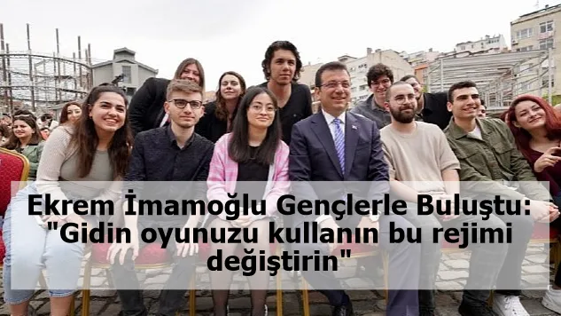 Ekrem İmamoğlu Gençlerle Buluştu:  "Gidin oyunuzu kullanın bu rejimi değiştirin"