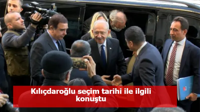 Kılıçdaroğlu seçim tarihi ile ilgili konuştu