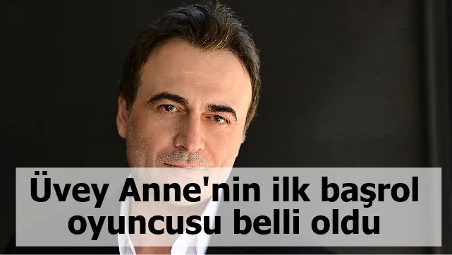 Üvey Anne'nin ilk başrol oyuncusu belli oldu