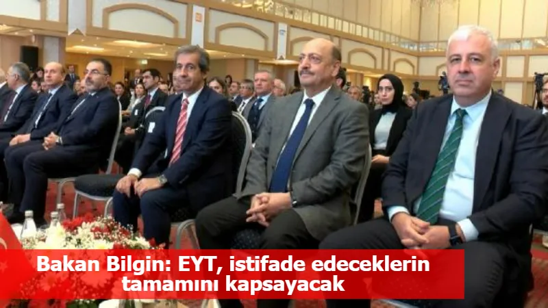 Bakan Bilgin: EYT, istifade edeceklerin tamamını kapsayacak