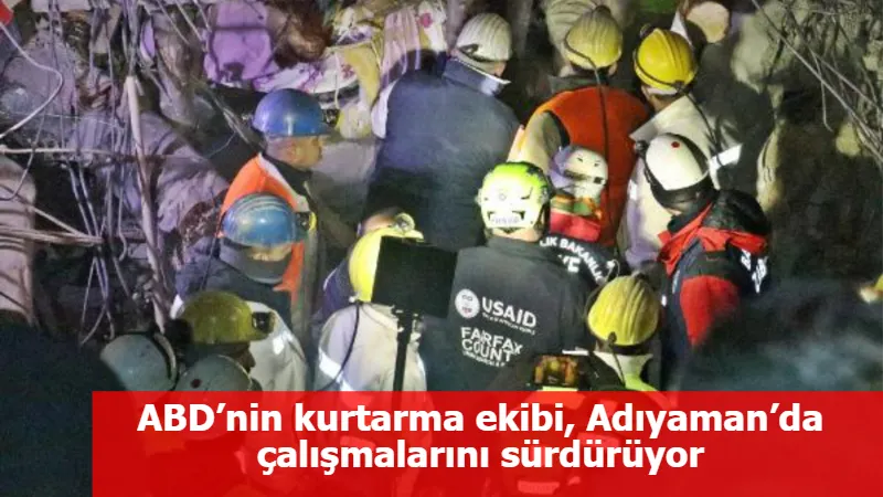 ABD’nin kurtarma ekibi, Adıyaman’da çalışmalarını sürdürüyor