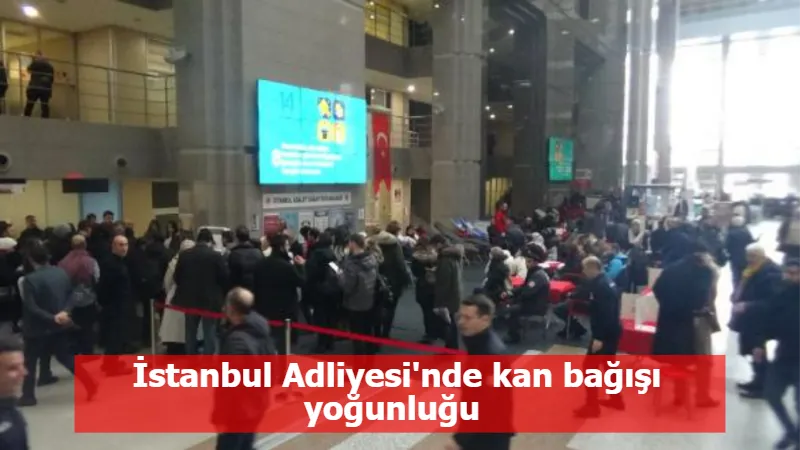 İstanbul Adliyesi'nde kan bağışı yoğunluğu