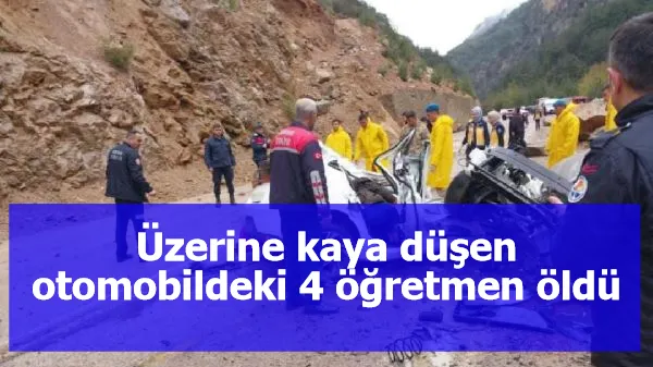 Üzerine kaya düşen otomobildeki 4 öğretmen öldü