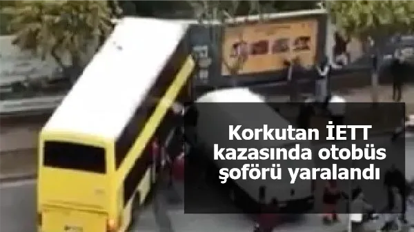 Korkutan İETT kazasında otobüs şoförü yaralandı