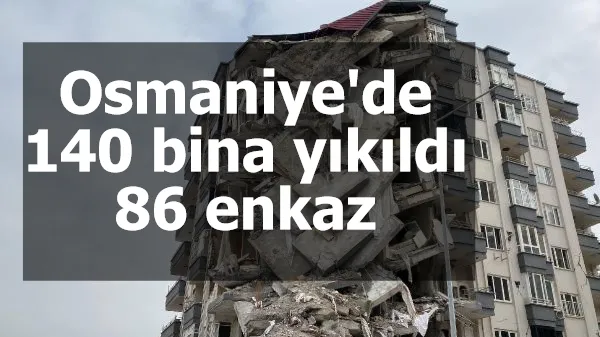 Osmaniye'de 140 bina yıkıldı, 86 enkaz kaldırıldı