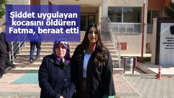 Şiddet uygulayan kocasını öldüren Fatma, beraat etti