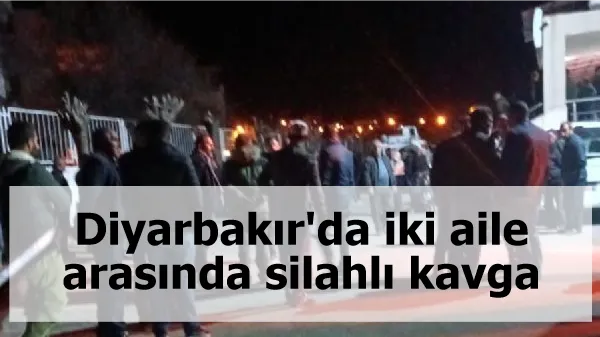 Diyarbakır'da iki aile arasında silahlı kavga: 2 ölü, 2 yaralı