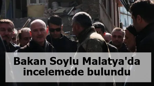 Bakan Soylu Malatya'da incelemede bulundu