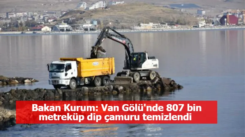 Bakan Kurum: Van Gölü'nde 807 bin metreküp dip çamuru temizlendi